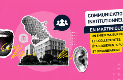 Communication institutionnelle en Martinique : un enjeu majeur pour les collectivités, établissements publics et organisations